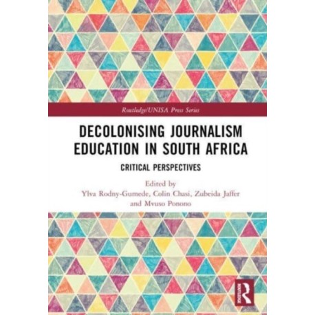 Decolonising Journalism Education in South Africa: Critical Perspectives