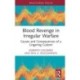 Blood Revenge in Irregular Warfare: Causes and Consequences of a Lingering Custom