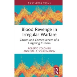 Blood Revenge in Irregular Warfare: Causes and Consequences of a Lingering Custom