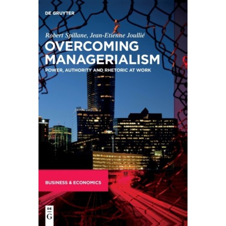Overcoming Managerialism: Power, Authority and Rhetoric at Work
