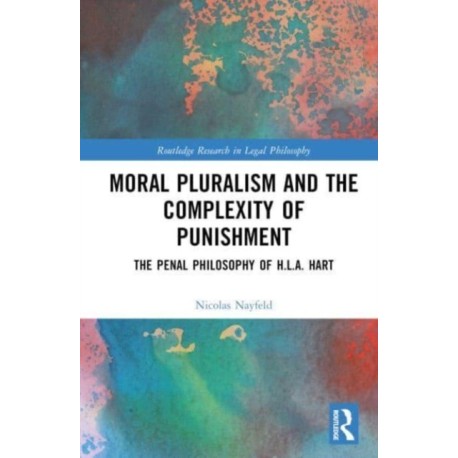 Moral Pluralism and the Complexity of Punishment: The Penal Philosophy of H.L.A. Hart
