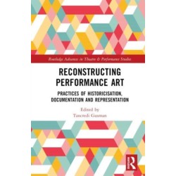 Reconstructing Performance Art: Practices of Historicisation, Documentation and Representation
