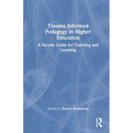 Trauma-Informed Pedagogy in Higher Education: A Faculty Guide for Teaching and Learning