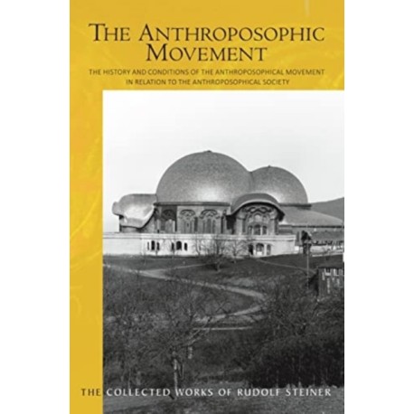 The The Anthroposophic Movement: The History and Conditions of the Anthroposophical Movement in Relation to the Anthroposophical Society. An Encouragement for Self-Examination