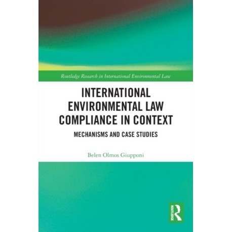 International Environmental Law Compliance in Context: Mechanisms and Case Studies