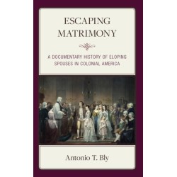 Escaping Matrimony: A Documentary History of Eloping Spouses in Colonial America