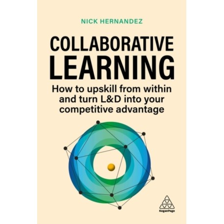 Collaborative Learning: How to Upskill from Within and Turn L&D into Your Competitive Advantage