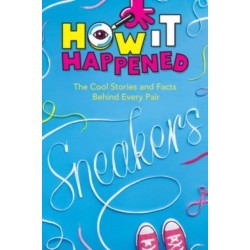How It Happened! Sneakers: The Cool Stories and Facts Behind Every Pair