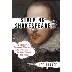 Stalking Shakespeare: A Memoir of Madness, Murder, and My Search for the Poet Beneath the Paint