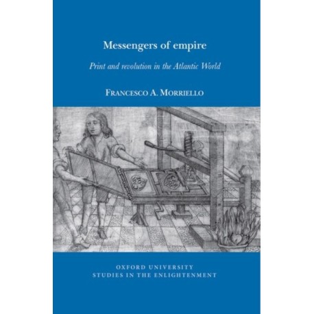 Messengers of empire: Print and revolution in the Atlantic World