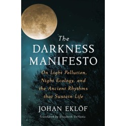The Darkness Manifesto: On Light Pollution, Night Ecology, and the Ancient Rhythms that Sustain Life