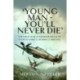 'Young Man - You'll Never Die': A World War II Fighter Pilot in North Africa, Burma & Malaya