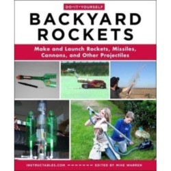 Do-It-Yourself Backyard Rockets: Make and Launch Rockets, Missiles, Cannons, and Other Projectiles