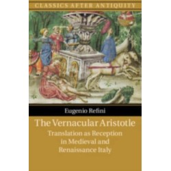 The Vernacular Aristotle: Translation as Reception in Medieval and Renaissance Italy