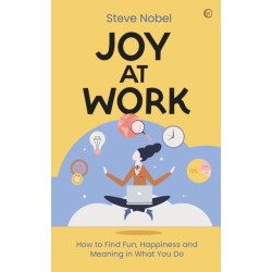 Joy at Work: How to Find Fun, Happiness and Meaning in What You Do