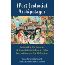 (Post-)colonial Archipelagos: Comparing the Legacies of Spanish Colonialism in Cuba, Puerto Rico, and the Philippines