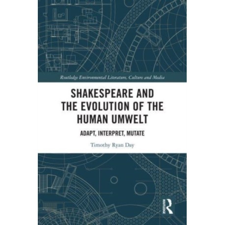 Shakespeare and the Evolution of the Human Umwelt: Adapt, Interpret, Mutate