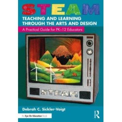 STEAM Teaching and Learning Through the Arts and Design: A Practical Guide for PK–12 Educators