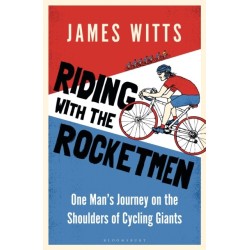 Riding With The Rocketmen: One Man's Journey on the Shoulders of Cycling Giants