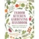 Indoor Kitchen Gardening Handbook: Projects & Inspiration to Grow Food Year-Round – Herbs, Salad Greens, Mushrooms, Tomatoes & More