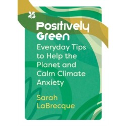 Positively Green: Everyday Tips to Help the Planet and Calm Climate Anxiety