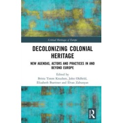 Decolonizing Colonial Heritage: New Agendas, Actors and Practices in and beyond Europe