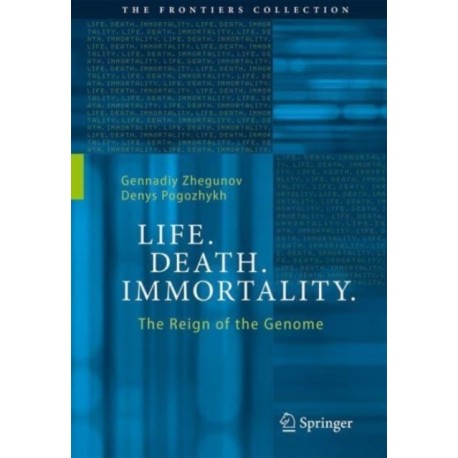 Life. Death. Immortality.: The Reign of the Genome