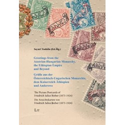 Greetings from the Austrian-Hungarian Monarchy, the Ethiopian Empire and Beyond / Gruße Aus Der Osterreichisch-Ungarischen Monarchie, Dem Kaiserreich Athiopien Und Anderswo: The Picture Postcards of Friedrich Julius Bieber (1873-1924) / Die Ansichtskarte