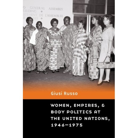 Women, Empires, and Body Politics at the United Nations, 1946–1975