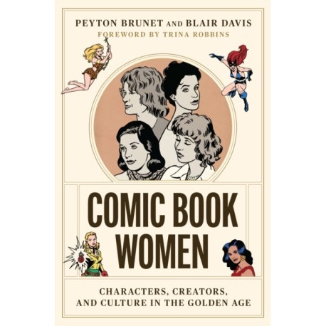 Comic Book Women: Characters, Creators, and Culture in the Golden Age