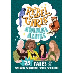 Rebel Girls Animal Allies: 25 Tales of Women Working with Wildlife: 25 Tales of Women Working with Wildlife