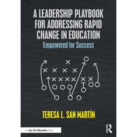 A Leadership Playbook for Addressing Rapid Change in Education: Empowered for Success