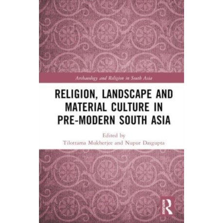 Religion, Landscape and Material Culture in Pre-modern South Asia