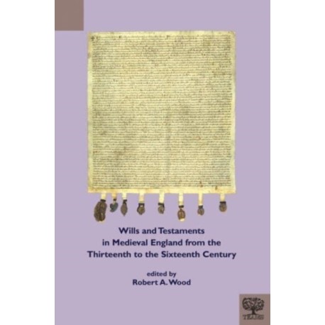 Wills and Testaments in Medieval England from the Thirteenth to the Sixteenth Century