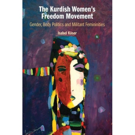 The Kurdish Women's Freedom Movement: Gender, Body Politics and Militant Femininities