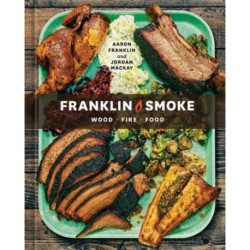 Franklin Smoke: Wood. Fire. Food. [A Cookbook]