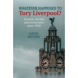 Whatever happened to Tory Liverpool?: Success, decline, and irrelevance since 1945