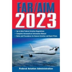 FAR/AIM 2023: Up-to-Date FAA Regulations / Aeronautical Information Manual: Federal Aviation Regulations / Aeronautical Information Manual