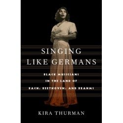 Singing Like Germans: Black Musicians in the Land of Bach, Beethoven, and Brahms