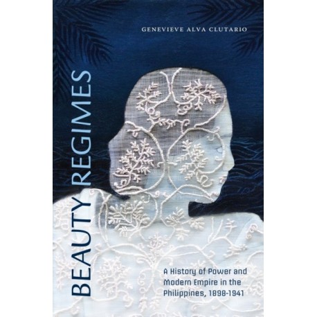 Beauty Regimes: A History of Power and Modern Empire in the Philippines, 1898–1941