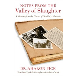 Notes from the Valley of Slaughter: A Memoir from the Ghetto of Siauliai, Lithuania