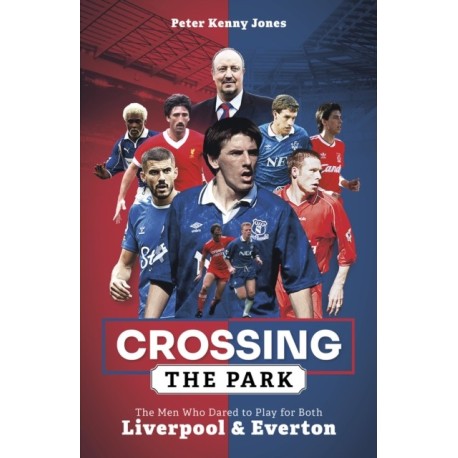Crossing the Park: The Men Who Dared to Play for Both Liverpool and Everton