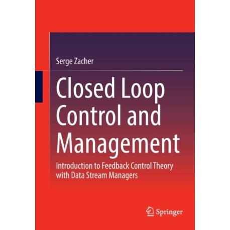 Closed Loop Control and Management: Introduction to Feedback Control Theory with Data Stream Managers