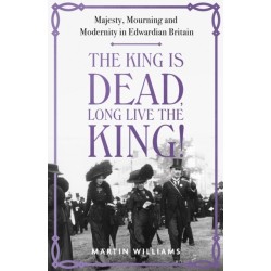 The King is Dead, Long Live the King!: Majesty, Mourning and Modernity in Edwardian Britain
