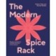 The Modern Spice Rack: Recipes and Stories to Make the Most of Your Spices
