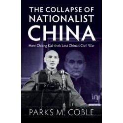 The Collapse of Nationalist China: How Chiang Kai-shek Lost China's Civil War
