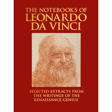 The Notebooks of Leonardo da Vinci: Selected Extracts from the Writings of the Renaissance Genius