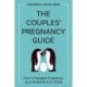 The Couple's Pregnancy Guide: How to Navigate Pregnancy and Childbirth as a Team