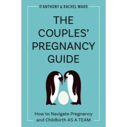 The Couple's Pregnancy Guide: How to Navigate Pregnancy and Childbirth as a Team