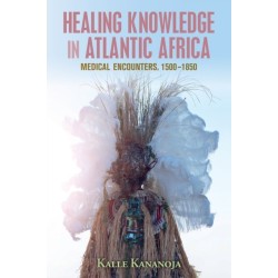 Healing Knowledge in Atlantic Africa: Medical Encounters, 1500–1850